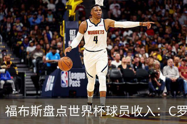 福布斯盘点世界杯球员收入：C罗3亿美元居首 梅西第2内马尔第11